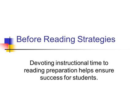 Before Reading Strategies Devoting instructional time to reading preparation helps ensure success for students.