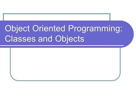 Object Oriented Programming: Classes and Objects.