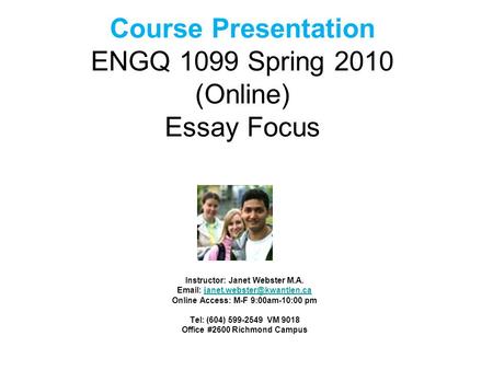 Course Presentation ENGQ 1099 Spring 2010 (Online) Essay Focus Instructor: Janet Webster M.A.