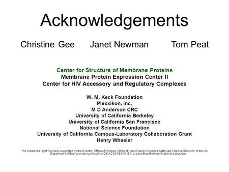 Acknowledgements Christine Gee Janet Newman Tom Peat Center for Structure of Membrane Proteins Membrane Protein Expression Center II Center for HIV Accessory.
