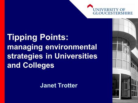 Janet Trotter Tipping Points: managing environmental strategies in Universities and Colleges.