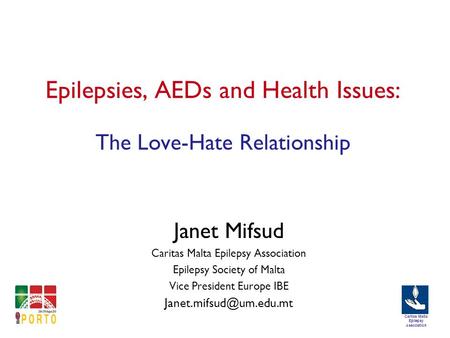 Caritas Malta Epilepsy Association Epilepsies, AEDs and Health Issues: The Love-Hate Relationship Janet Mifsud Caritas Malta Epilepsy Association Epilepsy.
