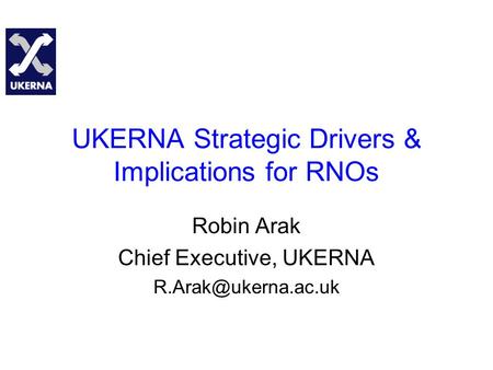 UKERNA Strategic Drivers & Implications for RNOs Robin Arak Chief Executive, UKERNA