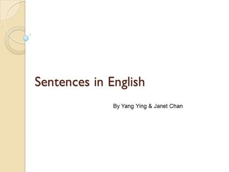Sentences in English By Yang Ying & Janet Chan.