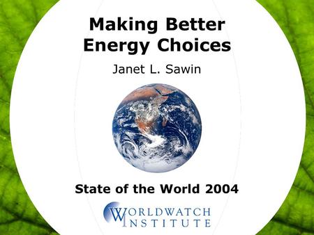 State of the World 2004 Making Better Energy Choices Janet L. Sawin.