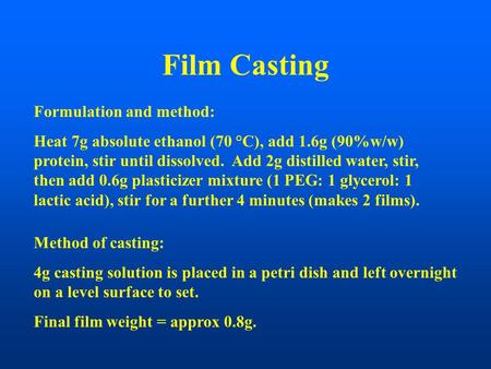 Film Casting Formulation and method: Heat 7g absolute ethanol (70 °C), add 1.6g (90%w/w) protein, stir until dissolved. Add 2g distilled water, stir, then.