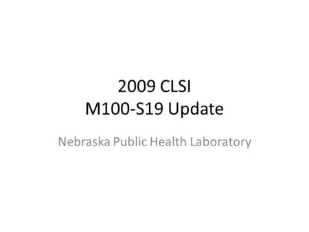 2009 CLSI M100-S19 Update Nebraska Public Health Laboratory.