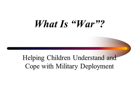 What Is “War”? Helping Children Understand and Cope with Military Deployment.