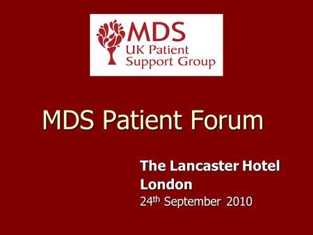 MDS Patient Forum The Lancaster Hotel London 24 th September 2010.