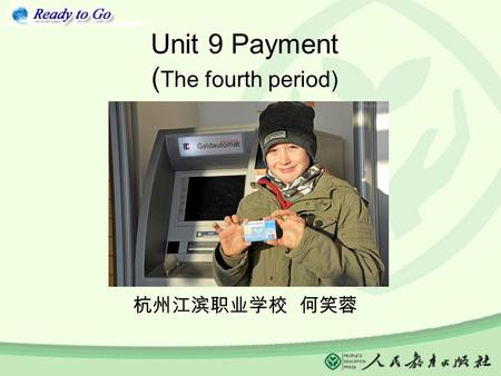 Unit 9 Payment ( The fourth period) 杭州江滨职业学校 何笑蓉.