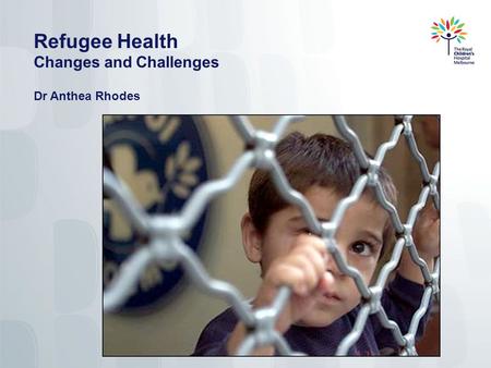 Refugee Health Changes and Challenges Dr Anthea Rhodes