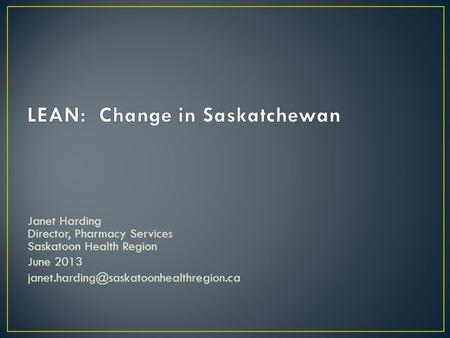 Janet Harding Director, Pharmacy Services Saskatoon Health Region June 2013
