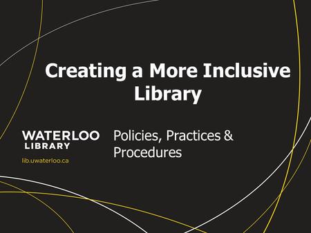 Creating a More Inclusive Library Policies, Practices & Procedures.
