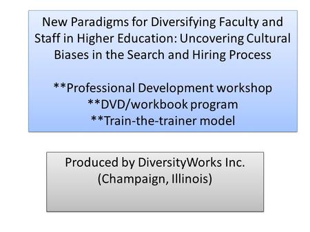 New Paradigms for Diversifying Faculty and Staff in Higher Education: Uncovering Cultural Biases in the Search and Hiring Process **Professional Development.