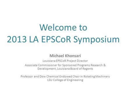 Michael Khonsari Louisiana EPSCoR Project Director Associate Commissioner for Sponsored Programs Research & Development, Louisiana Board of Regents Professor.