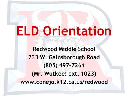 ELD Orientation Redwood Middle School 233 W. Gainsborough Road (805) 497-7264 (Mr. Wutkee: ext. 1023) www.conejo.k12.ca.us/redwood.