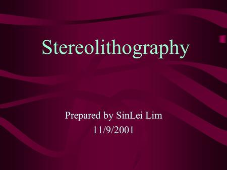 Stereolithography Prepared by SinLei Lim 11/9/2001.