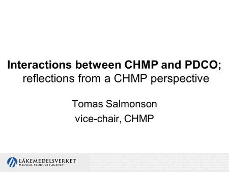 Interactions between CHMP and PDCO; reflections from a CHMP perspective Tomas Salmonson vice-chair, CHMP.