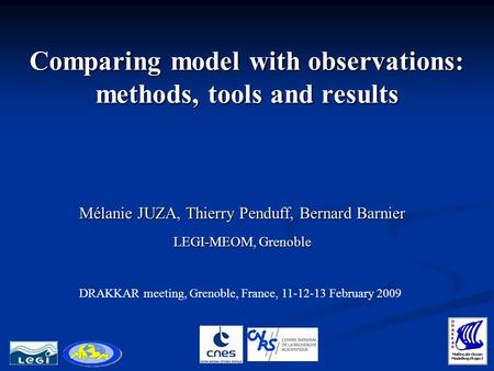 Comparing model with observations: methods, tools and results Mélanie JUZA, Thierry Penduff, Bernard Barnier LEGI-MEOM, Grenoble DRAKKAR meeting, Grenoble,
