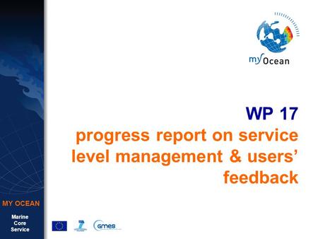 Marine Core Service MY OCEAN WP 17 progress report on service level management & users’ feedback.