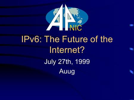 IPv6: The Future of the Internet? July 27th, 1999 Auug.