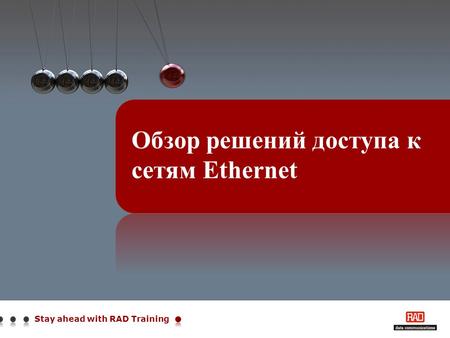 Stay ahead with RAD Training Обзор решений доступа к сетям Ethernet.