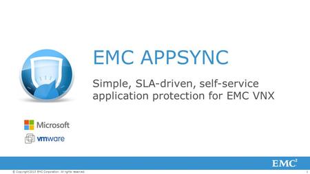 1© Copyright 2013 EMC Corporation. All rights reserved. EMC APPSYNC Simple, SLA-driven, self-service application protection for EMC VNX.