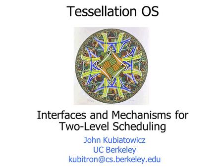 Tessellation OS Interfaces and Mechanisms for Two-Level Scheduling John Kubiatowicz UC Berkeley