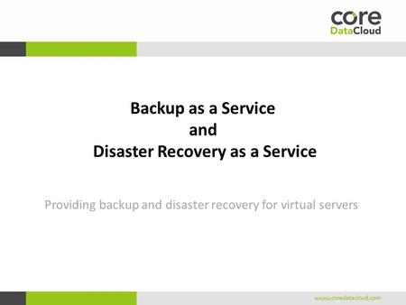Backup as a Service and Disaster Recovery as a Service Providing backup and disaster recovery for virtual servers.