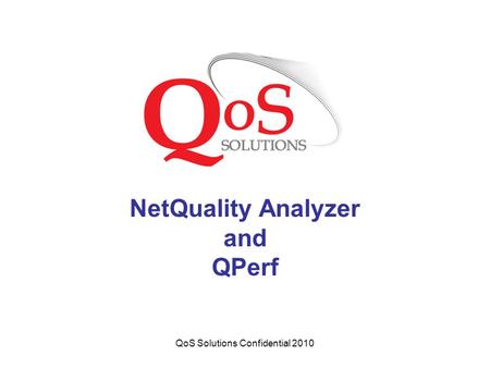 QoS Solutions Confidential 2010 NetQuality Analyzer and QPerf.