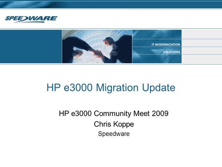HP e3000 Migration Update HP e3000 Community Meet 2009 Chris Koppe Speedware.
