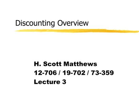 Discounting Overview H. Scott Matthews 12-706 / 19-702 / 73-359 Lecture 3.