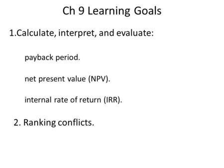 Ch 9 Learning Goals 3. The importance of risk in capital budgeting.