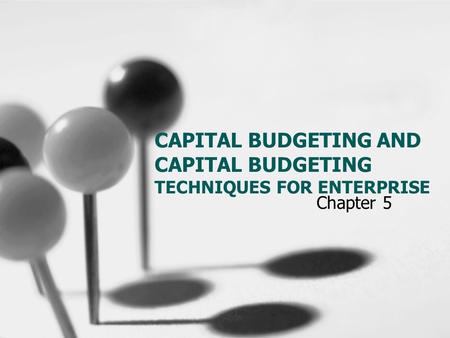 CAPITAL BUDGETING AND CAPITAL BUDGETING TECHNIQUES FOR ENTERPRISE Chapter 5.