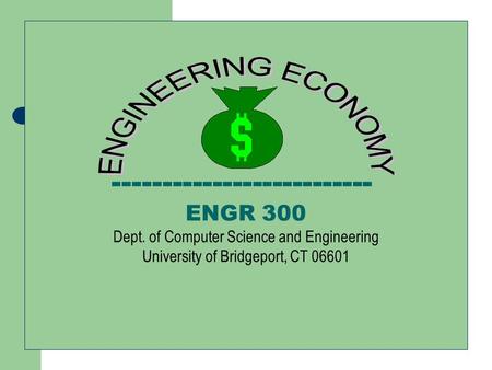 -------------------------- ENGR 300 Dept. of Computer Science and Engineering University of Bridgeport, CT 06601.
