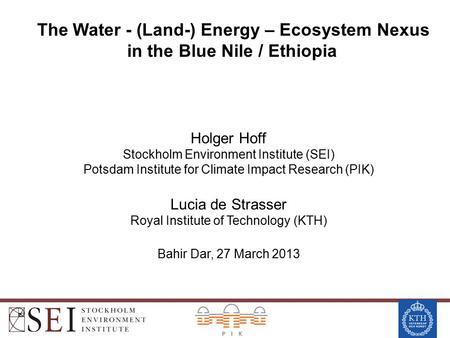 The Water - (Land-) Energy – Ecosystem Nexus in the Blue Nile / Ethiopia Holger Hoff Stockholm Environment Institute (SEI) Potsdam Institute for Climate.