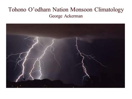 Tohono O’odham Nation Monsoon Climatology George Ackerman.