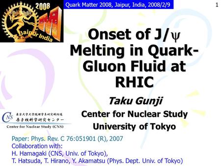 Onset of J/  Melting in Quark- Gluon Fluid at RHIC Taku Gunji Center for Nuclear Study University of Tokyo Paper: Phys. Rev. C 76:051901 (R), 2007 Collaboration.