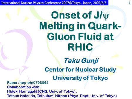Onset of J/  Melting in Quark- Gluon Fluid at RHIC Taku Gunji Center for Nuclear Study University of Tokyo Paper: hep-ph/0703061 Collaboration with: Hideki.