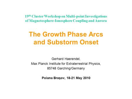 19 th Cluster Workshop on Multi-point Investigations of Magnetosphere-Ionosphere Coupling and Aurora The Growth Phase Arcs and Substorm Onset Gerhard Haerendel,
