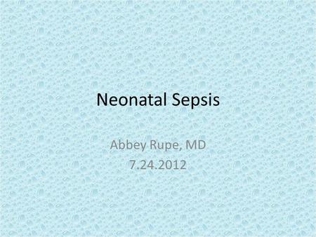 Neonatal Sepsis Abbey Rupe, MD 7.24.2012. 2012 AAP Clinical Report: – Management of Neonates with Suspected or Proven Early-Onset Bacterial Sepsis (May.