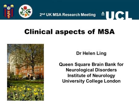 Dr Helen Ling Queen Square Brain Bank for Neurological Disorders Institute of Neurology University College London Clinical aspects of MSA 2 nd UK MSA Research.