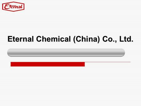 Eternal Chemical (China) Co., Ltd.. P.2 Chronology Products & Applications Certificates Annual Sales Performance Sales Sites.