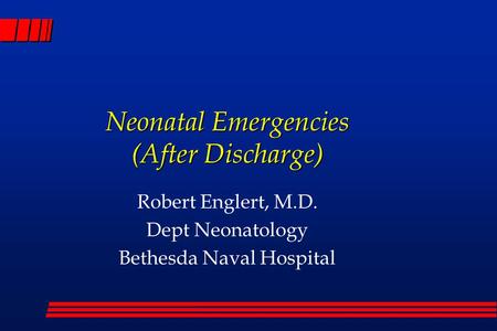Neonatal Emergencies (After Discharge) Robert Englert, M.D. Dept Neonatology Bethesda Naval Hospital.