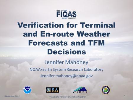 Verification for Terminal and En-route Weather Forecasts and TFM Decisions Jennifer Mahoney NOAA/Earth System Research Laboratory