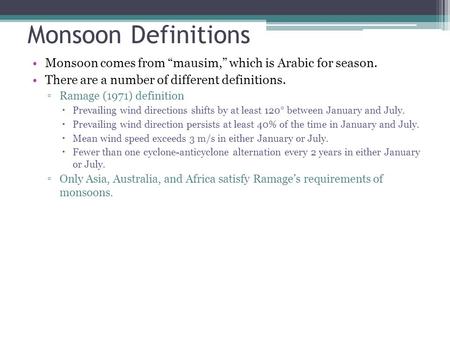 Monsoon Definitions Monsoon comes from “mausim,” which is Arabic for season. There are a number of different definitions. ▫Ramage (1971) definition  Prevailing.