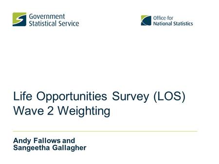 Life Opportunities Survey (LOS) Wave 2 Weighting Andy Fallows and Sangeetha Gallagher.