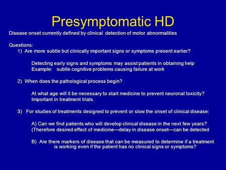 Presymptomatic HD Disease onset currently defined by clinical detection of motor abnormalities Questions: 1) Are more subtle but clinically important signs.