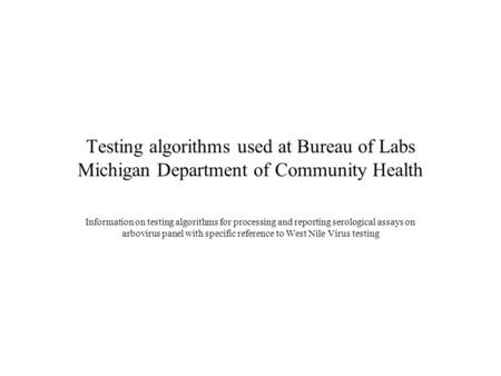 Testing algorithms used at Bureau of Labs Michigan Department of Community Health Information on testing algorithms for processing and reporting serological.