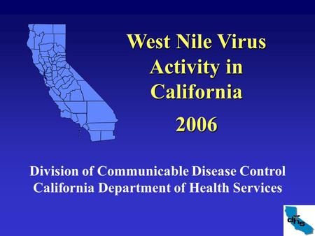 West Nile Virus Activity in California 2006 Division of Communicable Disease Control California Department of Health Services.
